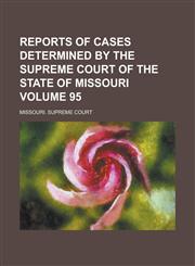 Reports of Cases Determined by the Supreme Court of the State of Missouri Volume 95,1230042318,9781230042312