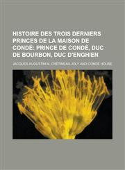 Histoire Des Trois Derniers Princes de La Maison de Conde,1155044312,9781155044316