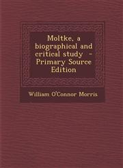 Moltke, a Biographical and Critical Study - Primary Source Edition,1289874948,9781289874940