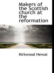 Makers of the Scottish church at the reformation,1115900455,9781115900454