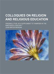 Colloquies on religion and religious education; Originally pub. as a supplement to "Hampden in the nineteenth century.",1150339837,9781150339837