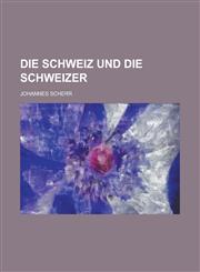 Die Schweiz Und Die Schweizer,1234556855,9781234556853