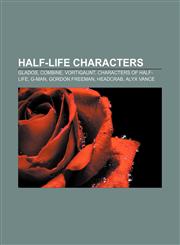 Half-Life characters GLaDOS, Combine, Vortigaunt, Characters of Half-Life, G-Man, Gordon Freeman, Headcrab, Alyx Vance,1155786130,9781155786131