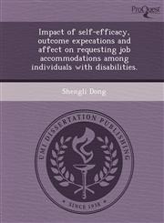 Impact of self-efficacy, outcome expecations and affect on requesting job accommodations among individuals with disabilities.,1249032660,9781249032663