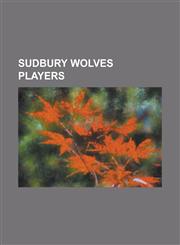 Sudbury Wolves Players Adam Bennett, Adam Keefe (Ice Hockey), Adam McQuaid, Akim Aliu, Alexei Semenov, Alex McKendry, Andrew Dale, Andrew Ray,1230756361,9781230756363