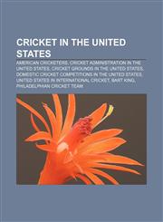 Cricket in the United States American cricketers, Cricket administration in the United States, Cricket grounds in the United States,1157089763,9781157089766