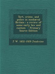 Tort, Crime, and Police in Mediaeval Britain A Review of Some Early Law and Custom - Primary Source Edition,1289634777,9781289634773