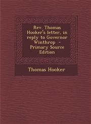 REV. Thomas Hooker's Letter, in Reply to Governor Winthrop - Primary Source Edition,129363963X,9781293639634