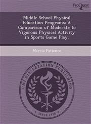 Middle School Physical Education Programs A Comparison of Moderate to Vigorous Physical Activity in Sports Game Play.,1249078989,9781249078982