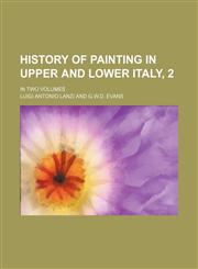 History of Painting in Upper and Lower Italy, 2; In Two Volumes,1151135518,9781151135513