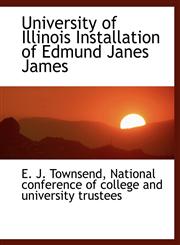 University of Illinois Installation of Edmund Janes James,1140586483,9781140586487