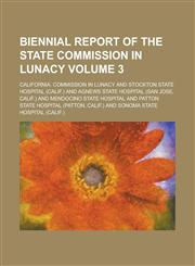 Biennial report of the State Commission in Lunacy Volume 3,1230013822,9781230013824