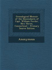 Genealogical Memoir of the Descendants of Capt. William Fowler, New Haven, Connecticut - Primary Source Edition,1294605070,9781294605072