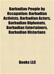 Barbadian People by Occupation Barbadian Activists, Barbadian Actors, Barbadian Diplomats, Barbadian Entertainers, Barbadian Historians,1157778208,9781157778202