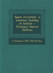 Spain Revisited A Summer Holiday in Galicia - Primary Source Edition,1294409867,9781294409861