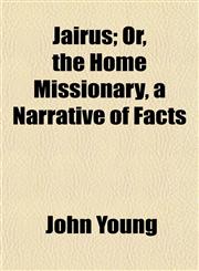 Jairus; Or, the Home Missionary, a Narrative of Facts,1154751007,9781154751000