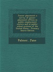 Junior placement; a survey of junior-placement offices in public employment centers and in public-school systems of the United States - Primary Source Edition,1294038141,9781294038146
