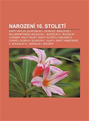 Narození 10. století Svatý Václav, Svjatoslav I. Igorevič, Basileios II. Bulgaroktonos, Boleslav I., Boleslav II., Boleslav Chrabrý,1232838098,9781232838098
