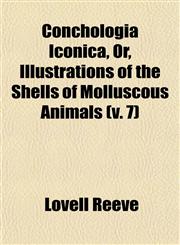 Conchologia Iconica, Or, Illustrations of the Shells of Molluscous Animals (v. 7),1153370603,9781153370608