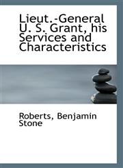 Lieut.-General U. S. Grant, his Services and Characteristics,1113281014,9781113281012