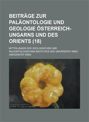 Beitrage Zur Palaontologie Und Geologie Osterreich-Ungarns Und Des Orients; Mitteilungen Des Geologischen Und Palaontologischen Institutes Der Univers,1153519380,9781153519380