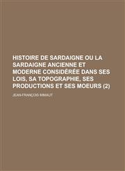 Histoire de Sardaigne Ou La Sardaigne Ancienne Et Moderne Consideree Dans Ses Lois, Sa Topographie, Ses Productions Et Ses Moeurs (2),1234432048,9781234432041
