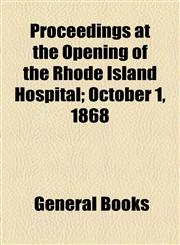 Proceedings at the Opening of the Rhode Island Hospital; October 1, 1868,1154593886,9781154593884