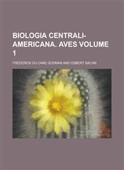 Biologia Centrali-americana. Aves Volume 1,123424165X,9781234241650