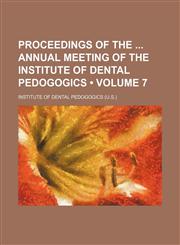 Proceedings of the Annual Meeting of the Institute of Dental Pedogogics (Volume 7),1154383008,9781154383003