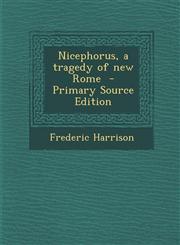 Nicephorus, a Tragedy of New Rome - Primary Source Edition,1287882250,9781287882251