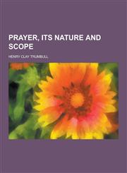 Prayer, Its Nature and Scope,1230371265,9781230371269