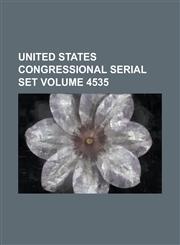 United States Congressional Serial Set Volume 4535,1234061392,9781234061395