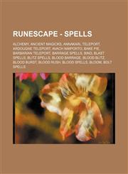 RuneScape - Spells Alchemy, Ancient Magicks, Annakarl Teleport, Ardougne Teleport, Avach nimporto, Bake Pie, Barbarian Teleport, Barrage spells, Bind, Blast spells, Blitz spells, Blood Barrage, Blood Blitz, Blood Burst, Blood Rush, Blood spells, Bloom, B,1234657325,9781234657321