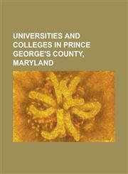 Universities and Colleges in Prince George's County, Maryland Bowie State University, Capital Bible Seminary, Capitol College, Prince George's Commun,1230824847,9781230824840