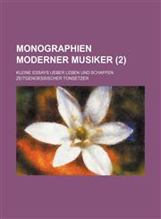 Monographien moderner Musiker (2); Kleine Essays ueber Leben und Schaffen zeitgenoessischer Tonsetzer,1154210154,9781154210156