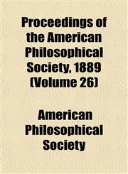 Proceedings of the American Philosophical Society, 1889 (Volume 26),1153255219,9781153255219