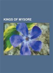 Kings of Mysore Wodeyar Dynasty of Mysore, Tipu Sultan, Jayachamaraja Wodeyar, Krishna Raja Wadiyar IV, Mummadi Krishnaraja Wodeyar, D,1230575510,9781230575513