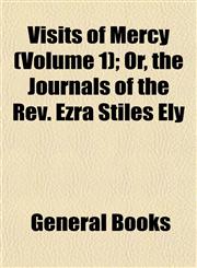 Visits of Mercy (Volume 1); Or, the Journals of the Rev. Ezra Stiles Ely,1153200864,9781153200868