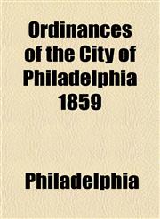 Ordinances of the City of Philadelphia 1859,1153238330,9781153238335