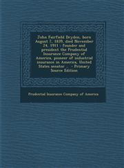 John Fairfield Dryden, born August 7, 1839, died November 24, 1911 founder and president the Prudential Insurance Company of America, pioneer of industrial insurance in America, United States senator ..  - Primary Source Edition,1293402206,9781293402207