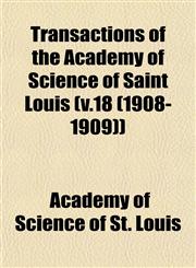 Transactions of the Academy of Science of Saint Louis (v.18 (1908-1909)),115318298X,9781153182980