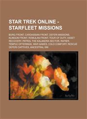 Star Trek Online - Starfleet Missions Borg Front, Cardassian Front, Deferi Missions, Klingon Front, Romulan Front, Tour of Duty, Asset Recovery, Patrol the Kalandra Sector, Rapier, Temple Offerings, War Games, Cold Comfort,123476668X,9781234766689