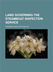 Laws Governing the Steamboat Inspection Service,1234108283,9781234108281