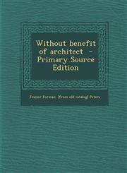 Without Benefit of Architect - Primary Source Edition,1293773425,9781293773420