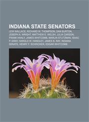 Indiana State Senators Lew Wallace, Richard W. Thompson, Dan Burton, Joseph A. Wright, Matthew E. Welsh, Julia Carson, Frank Hanly,1155750128,9781155750125