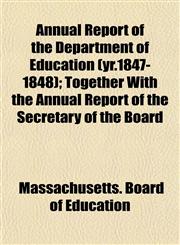 Annual Report of the Department of Education (yr.1847-1848); Together With the Annual Report of the Secretary of the Board,1153236060,9781153236065
