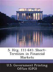 S. Hrg. 111-641 Short-Termism in Financial Markets,1287321526,9781287321521