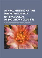 Annual meeting of the American Gastro-Enterological Association Volume 19,1231239190,9781231239193