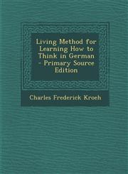 Living Method for Learning How to Think in German - Primary Source Edition,1295289652,9781295289653