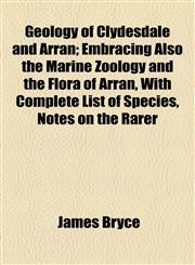 Geology of Clydesdale and Arran; Embracing Also the Marine Zoology and the Flora of Arran, With Complete List of Species, Notes on the Rarer,1154715531,9781154715538